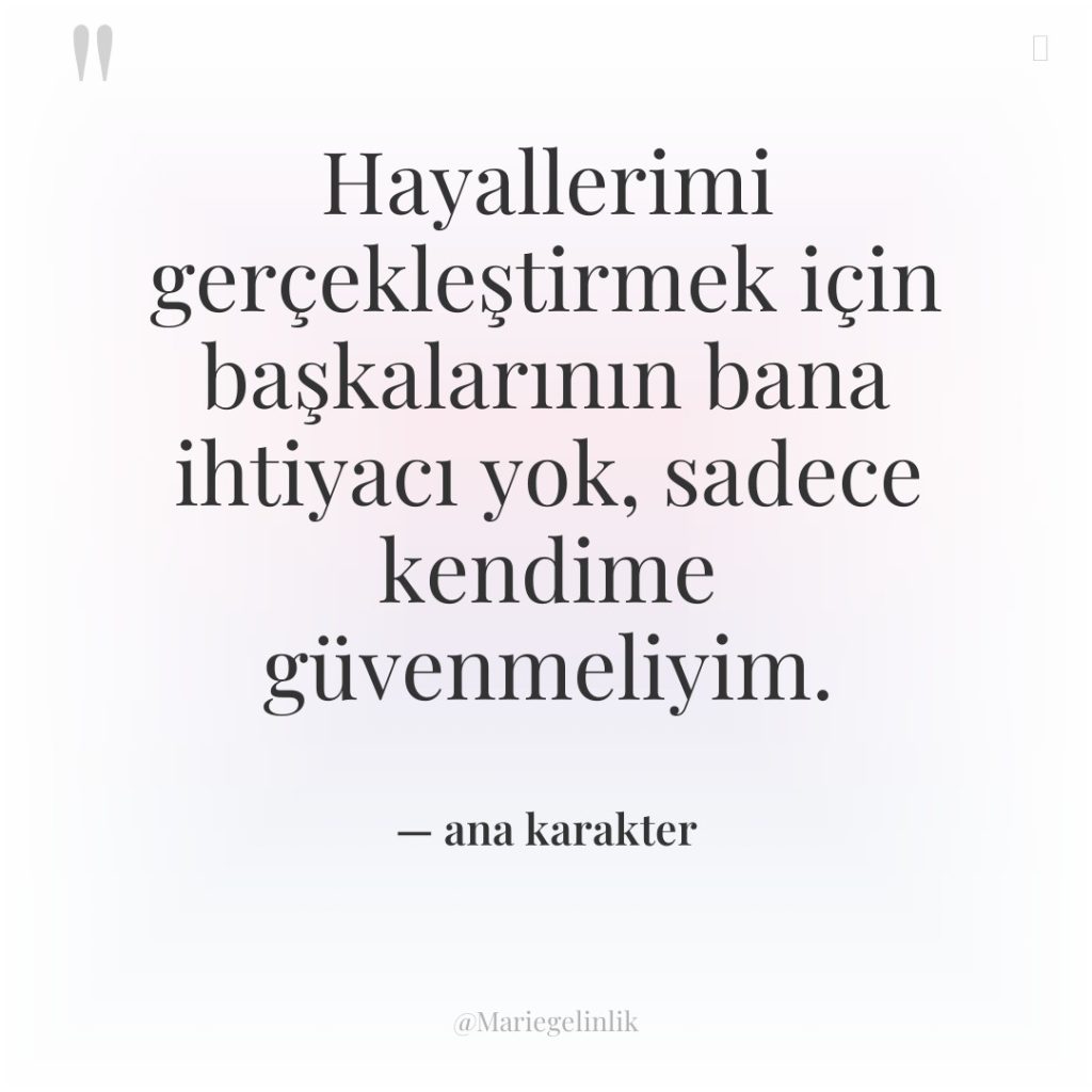Hayallerimi gerçekleştirmek için başkalarının bana ihtiyacı yok, sadece kendime güvenmeliyim.