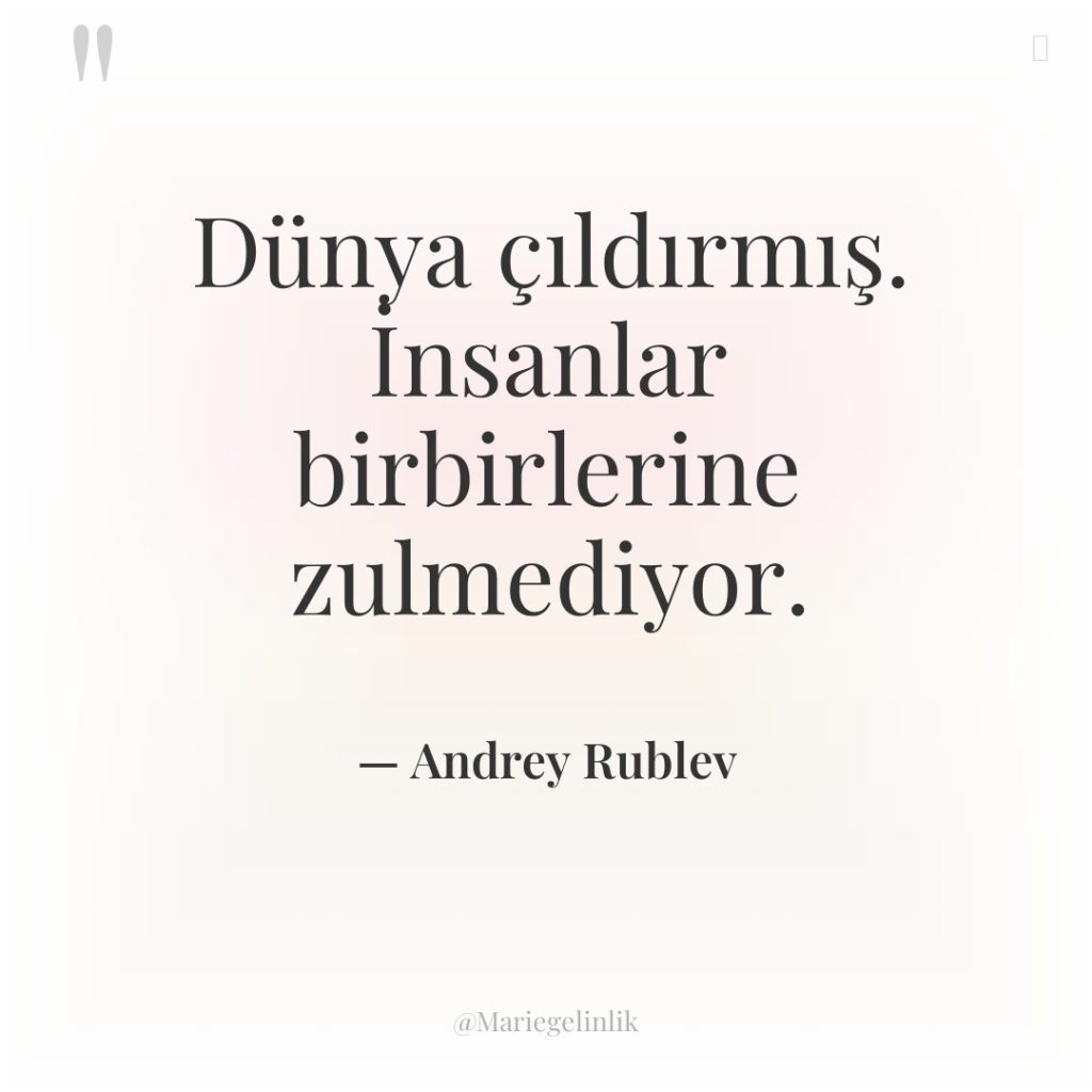 Dünya çıldırmış. İnsanlar birbirlerine zulmediyor.