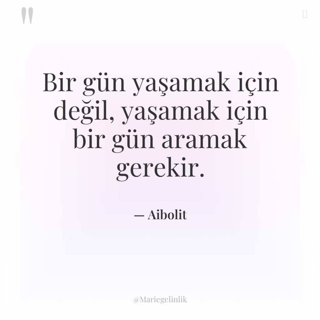 Bir gün yaşamak için değil, yaşamak için bir gün aramak…