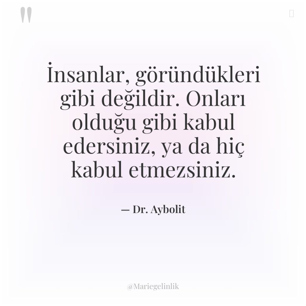 İnsanlar, göründükleri gibi değildir. Onları olduğu gibi kabul edersiniz, ya…