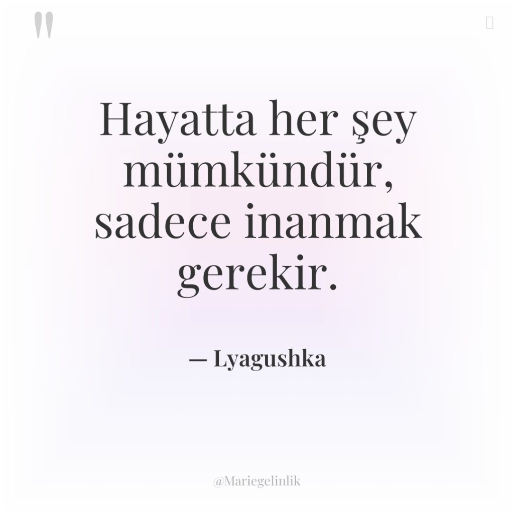 Hayatta her şey mümkündür, sadece inanmak gerekir.
