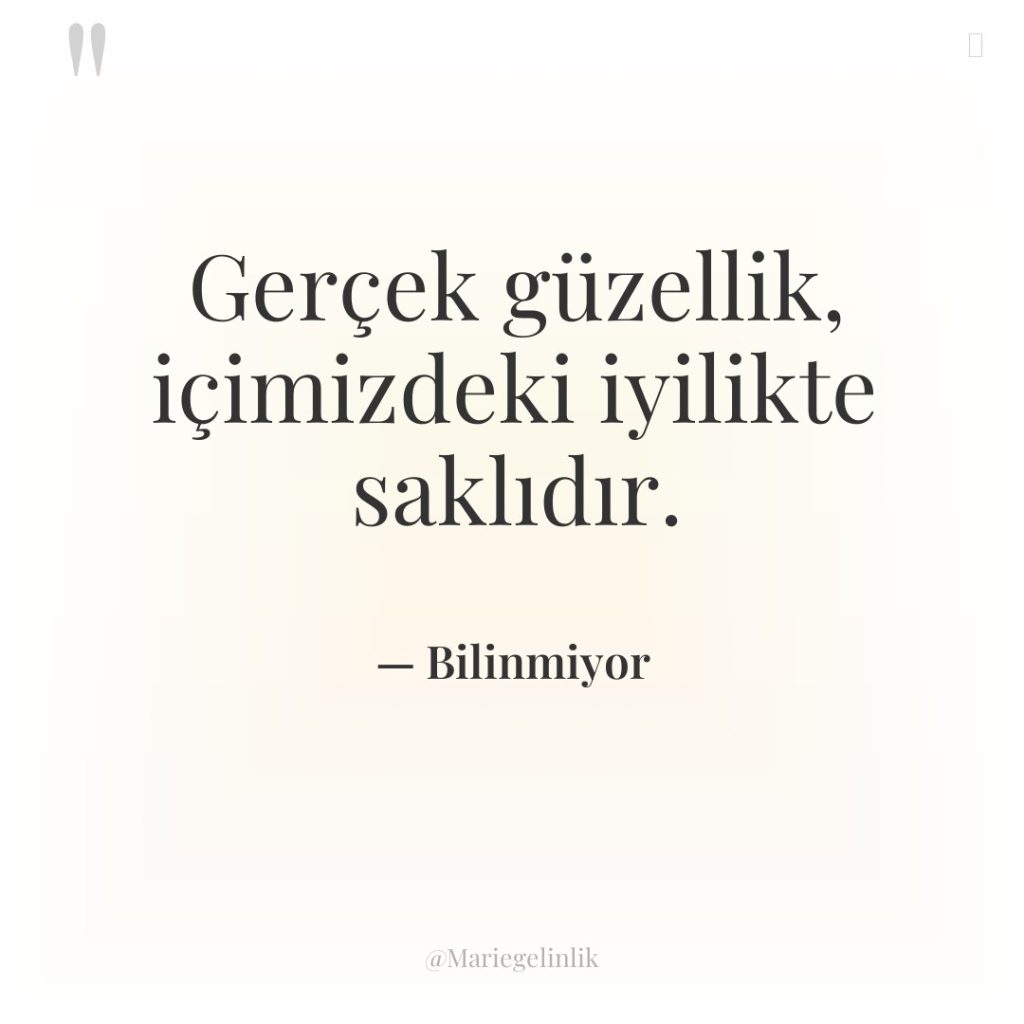 Gerçek güzellik, içimizdeki iyilikte saklıdır.