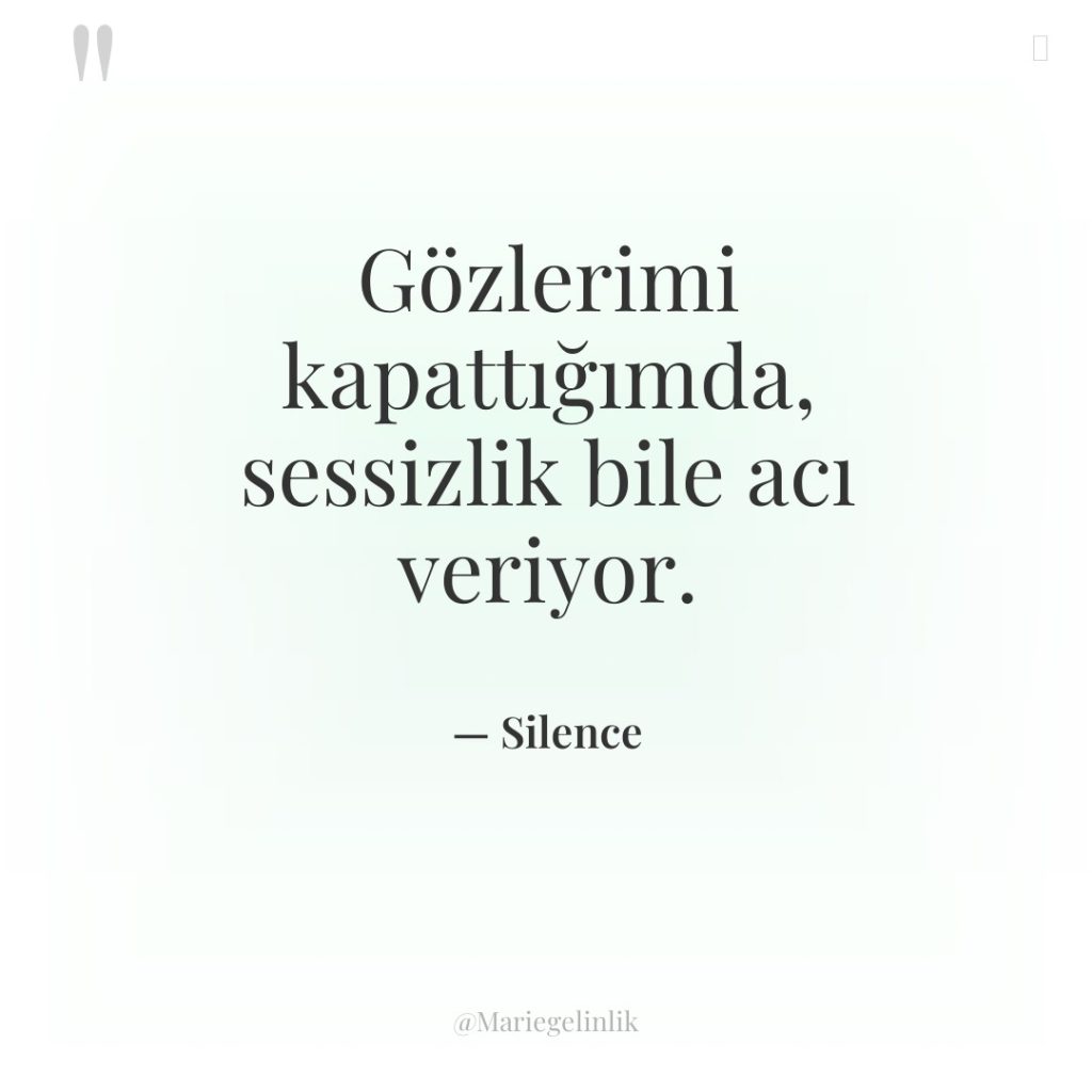 Gözlerimi kapattığımda, sessizlik bile acı veriyor.