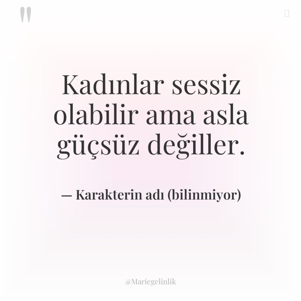 Kadınlar sessiz olabilir ama asla güçsüz değiller.