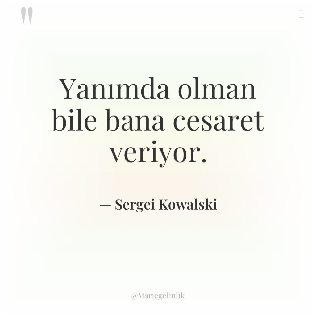 Yanımda olman bile bana cesaret veriyor.