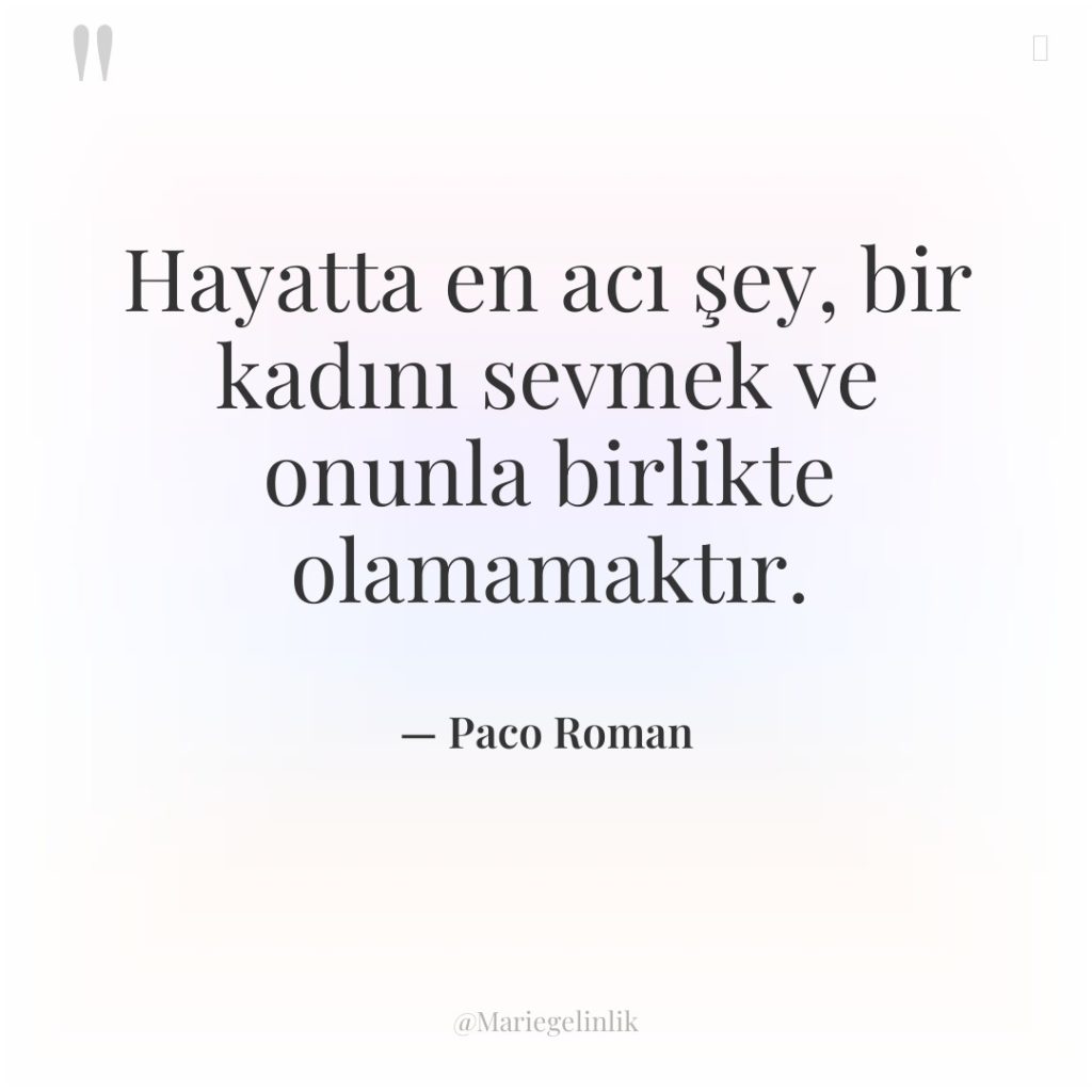 Hayatta en acı şey, bir kadını sevmek ve onunla birlikte…