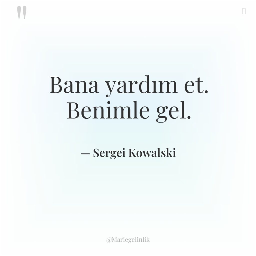 Bana yardım et. Benimle gel.