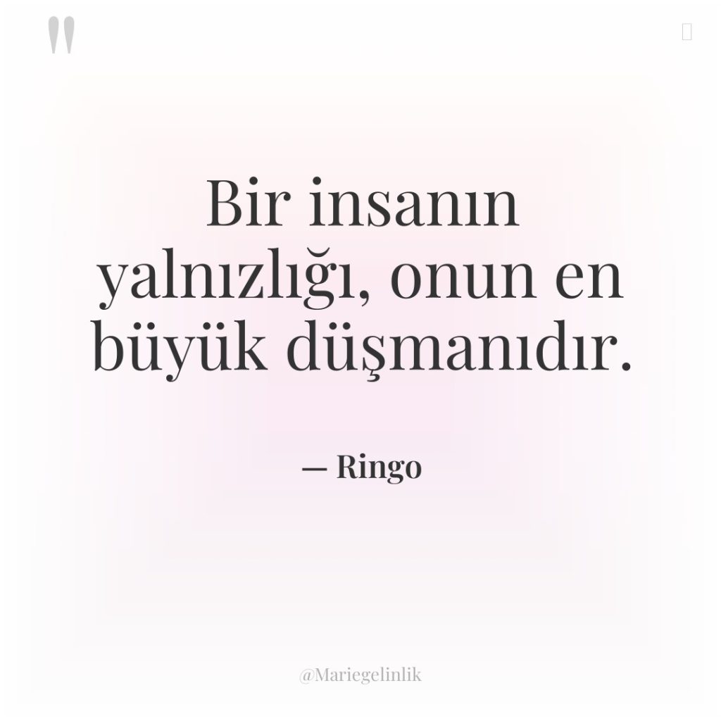 Bir insanın yalnızlığı, onun en büyük düşmanıdır.