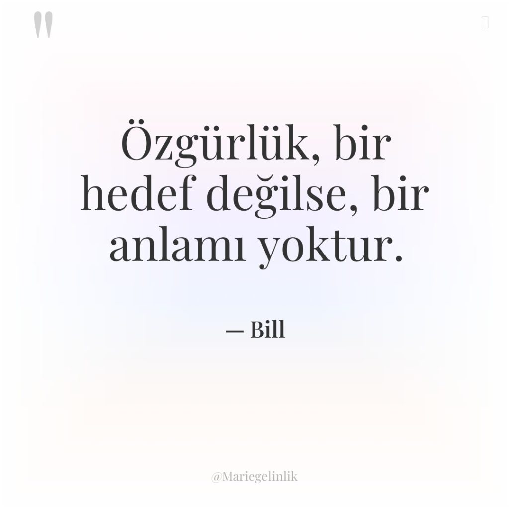 Özgürlük, bir hedef değilse, bir anlamı yoktur.