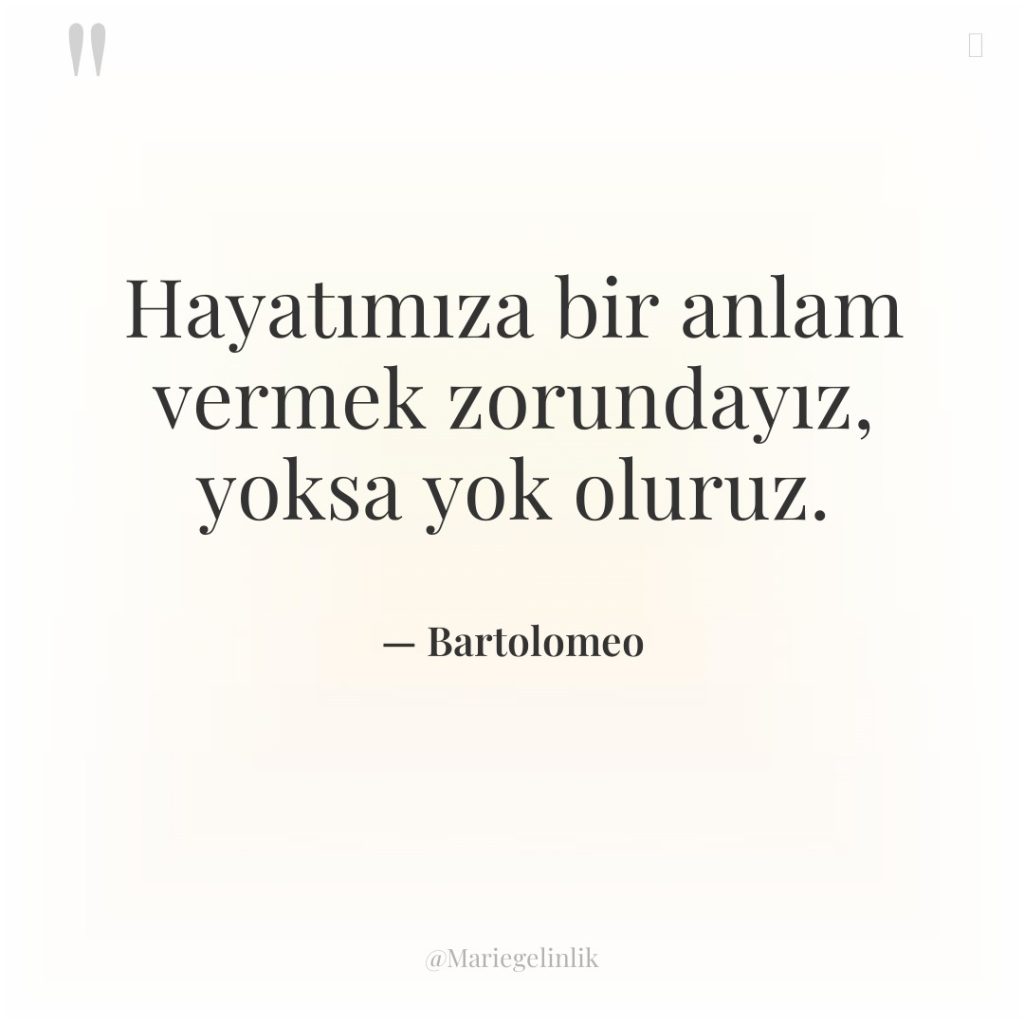 Hayatımıza bir anlam vermek zorundayız, yoksa yok oluruz.