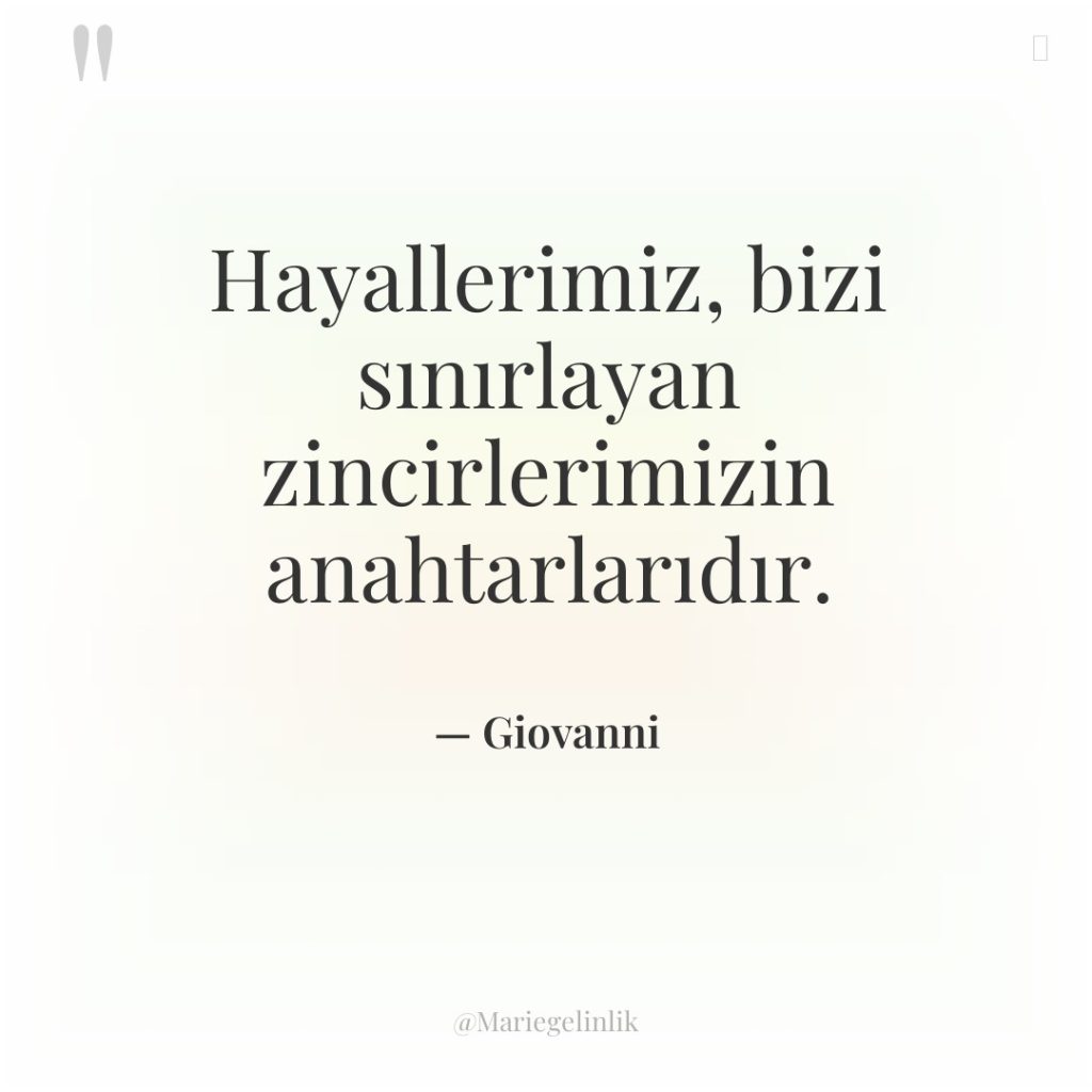 Hayallerimiz, bizi sınırlayan zincirlerimizin anahtarlarıdır.