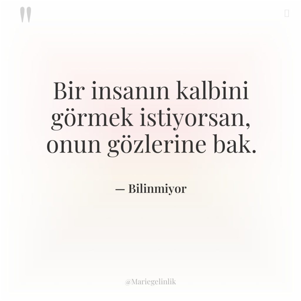 Bir insanın kalbini görmek istiyorsan, onun gözlerine bak.