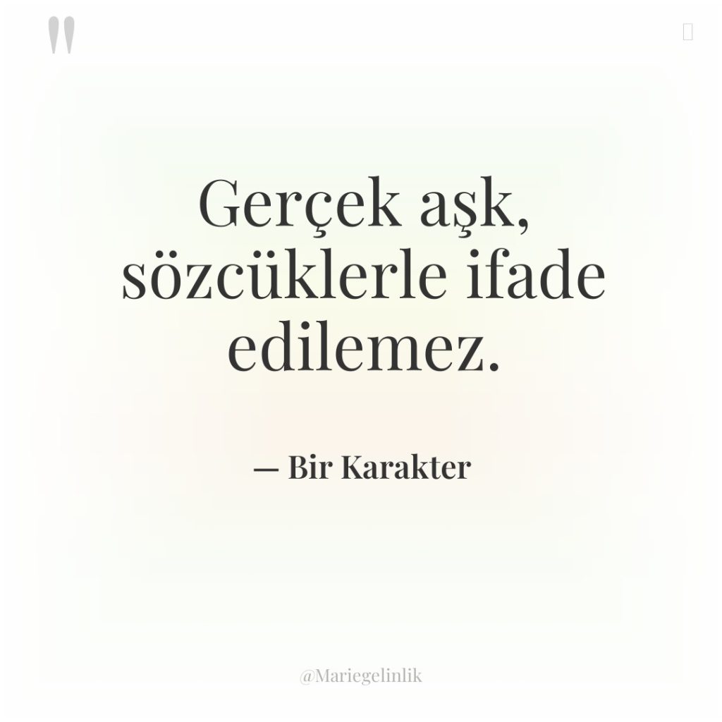 Gerçek aşk, sözcüklerle ifade edilemez.