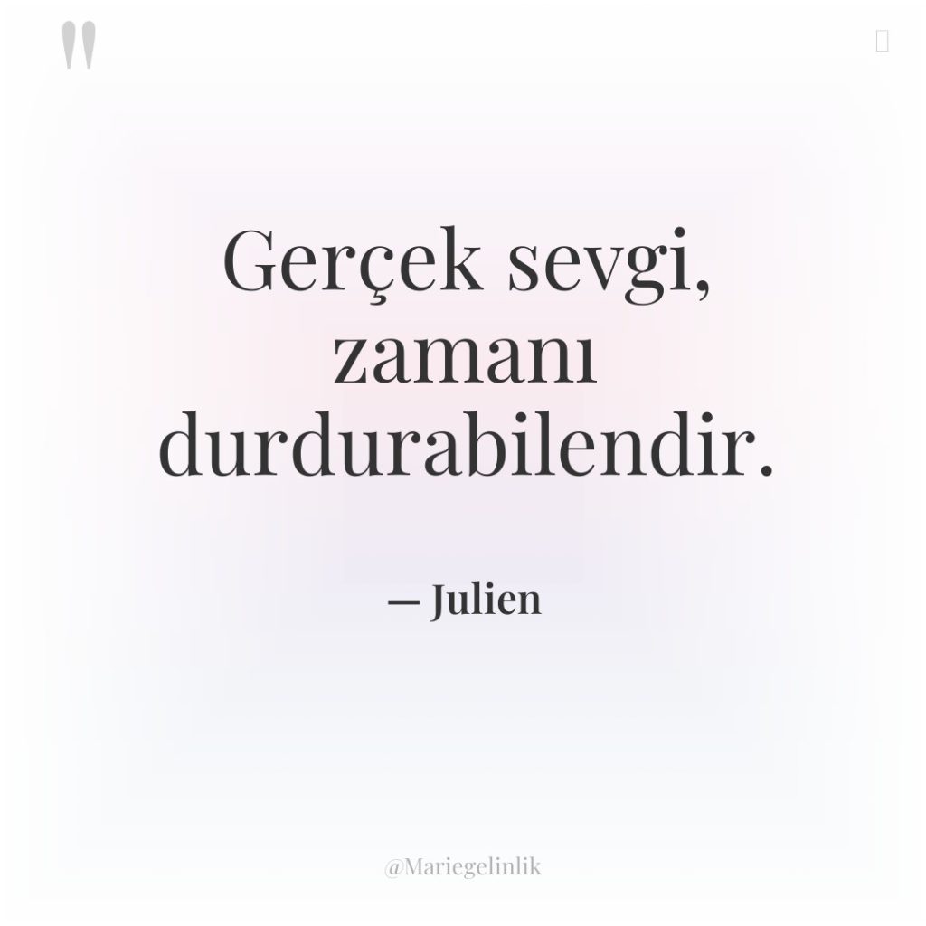 Gerçek sevgi, zamanı durdurabilendir.