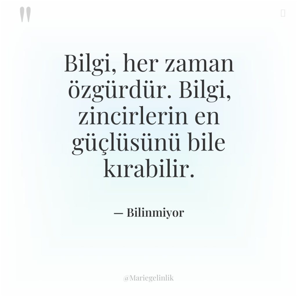Bilgi, her zaman özgürdür. Bilgi, zincirlerin en güçlüsünü bile kırabilir.