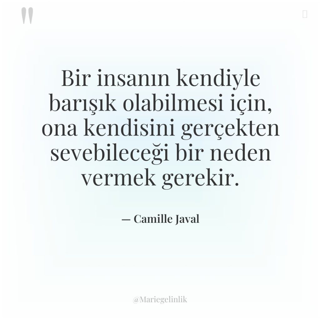 Bir insanın kendiyle barışık olabilmesi için, ona kendisini gerçekten sevebileceği…