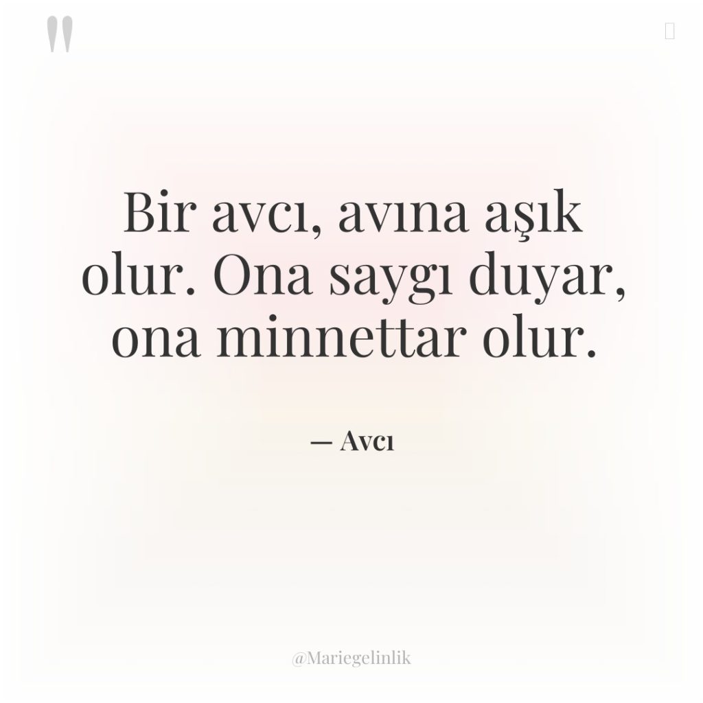 Bir avcı, avına aşık olur. Ona saygı duyar, ona minnettar…