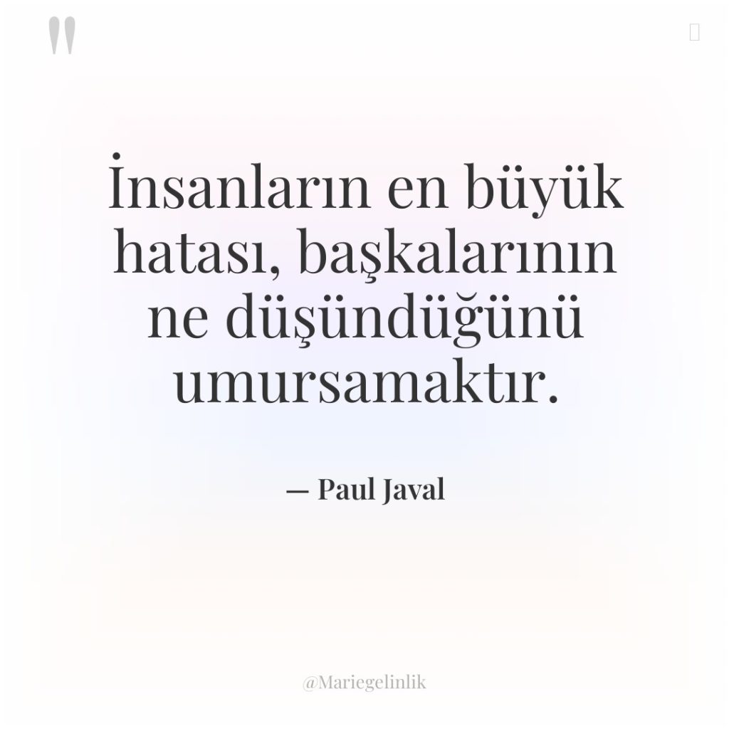 İnsanların en büyük hatası, başkalarının ne düşündüğünü umursamaktır.