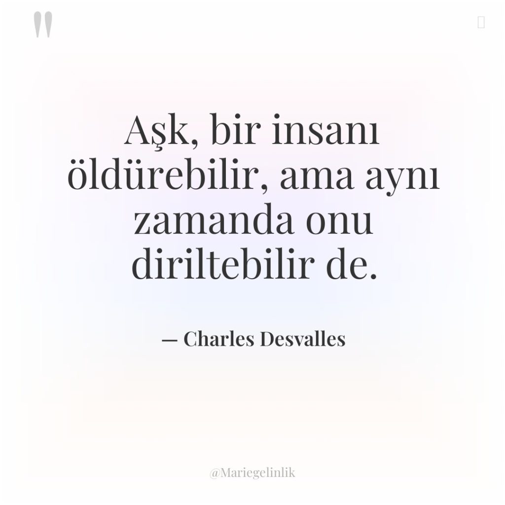 Aşk, bir insanı öldürebilir, ama aynı zamanda onu diriltebilir de.