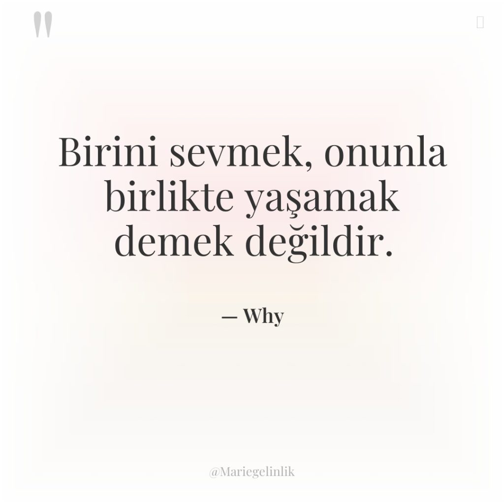 Birini sevmek, onunla birlikte yaşamak demek değildir.