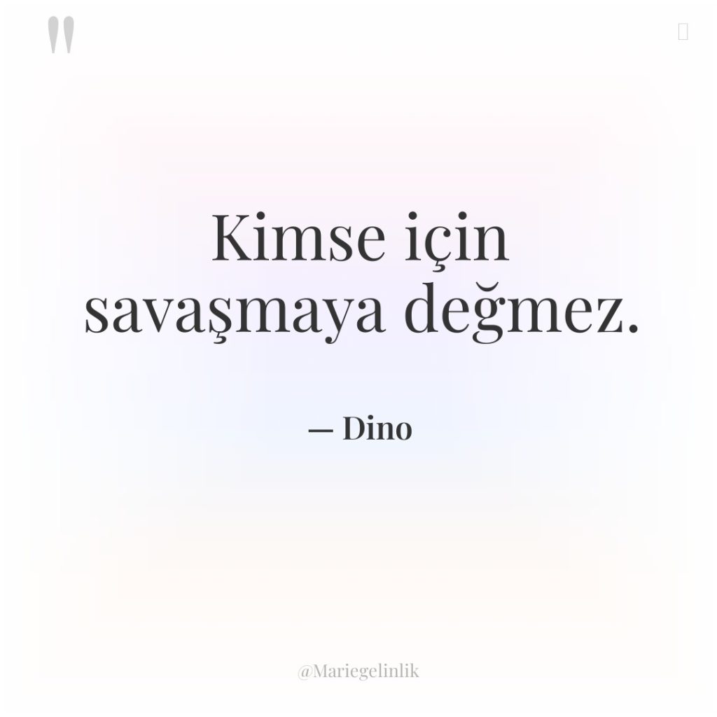 Kimse için savaşmaya değmez.