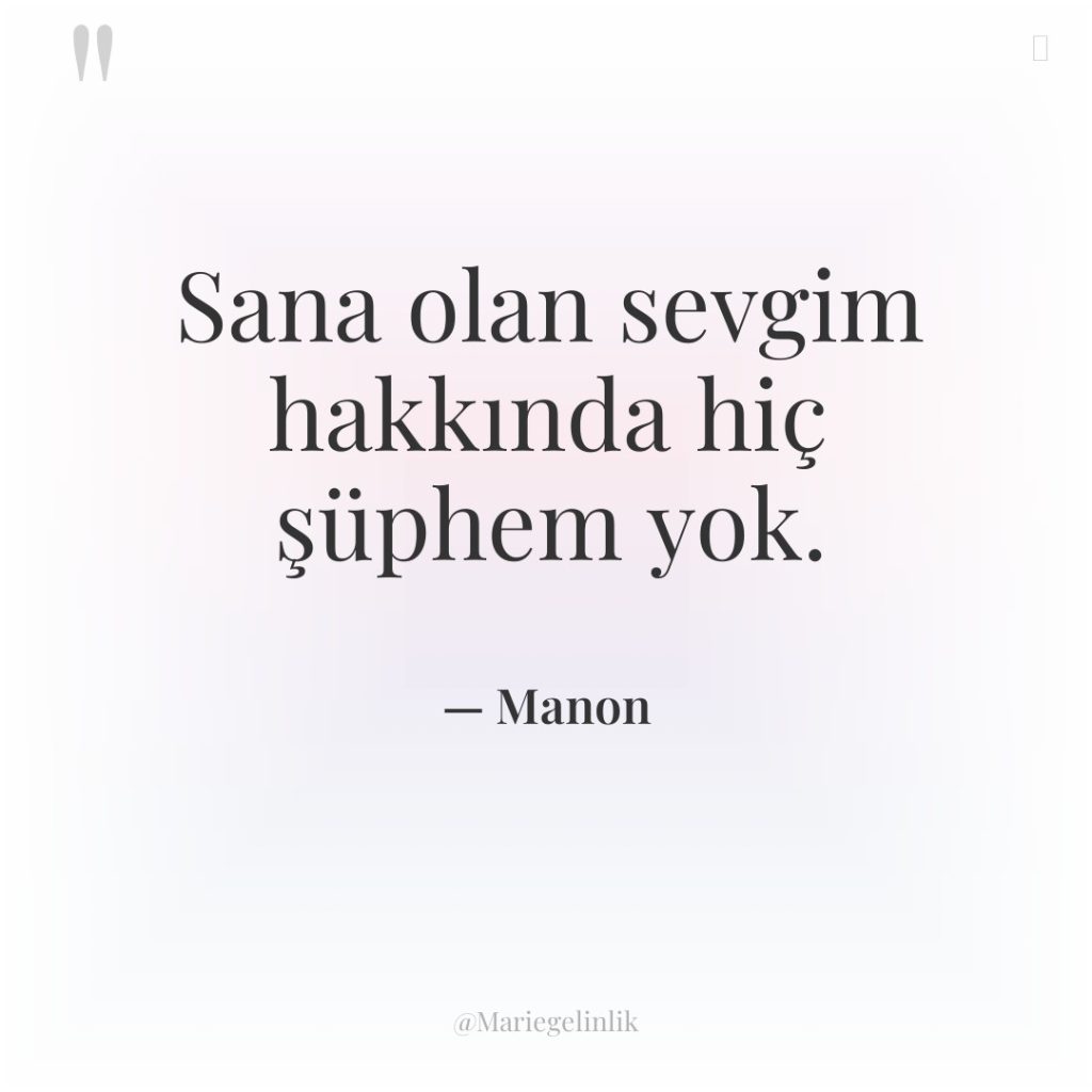 Sana olan sevgim hakkında hiç şüphem yok.