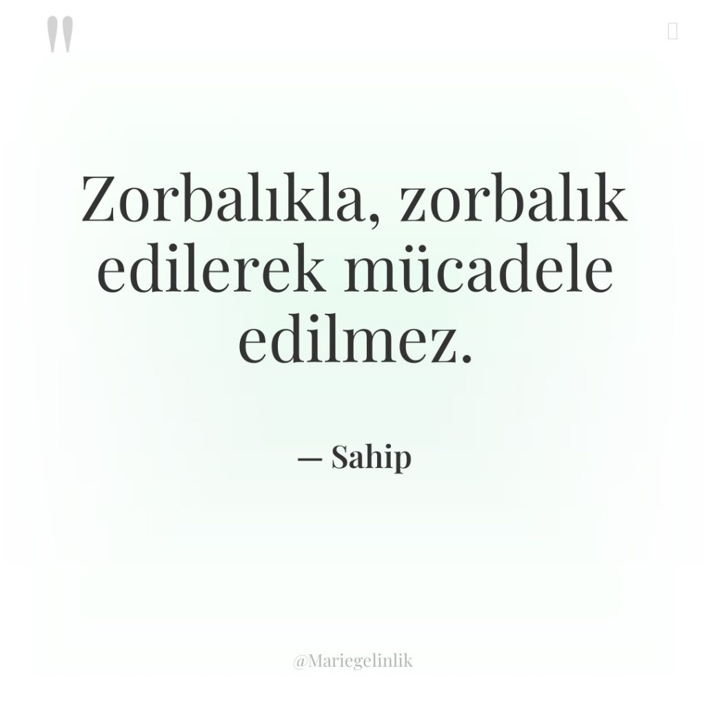 Zorbalıkla, zorbalık edilerek mücadele edilmez.