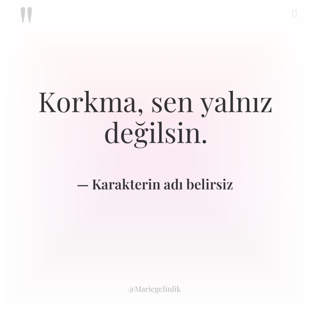 Korkma, sen yalnız değilsin.