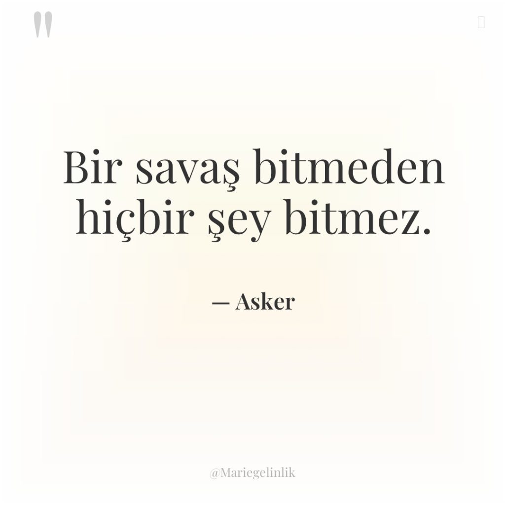 Bir savaş bitmeden hiçbir şey bitmez.