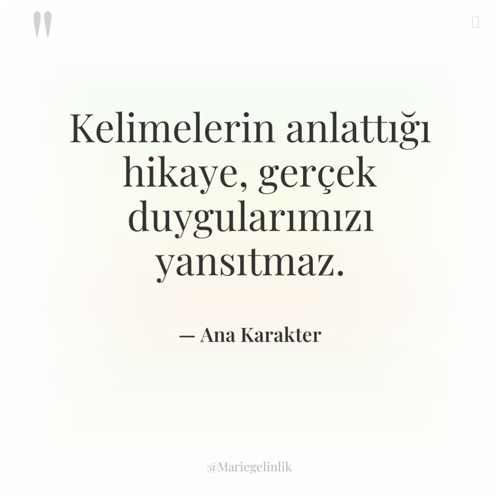 Kelimelerin anlattığı hikaye, gerçek duygularımızı yansıtmaz.