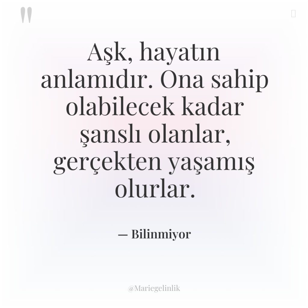 Aşk, hayatın anlamıdır. Ona sahip olabilecek kadar şanslı olanlar, gerçekten…