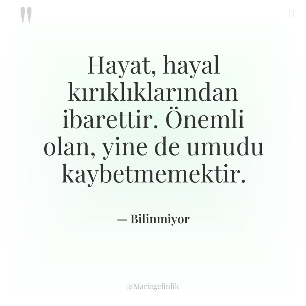 Hayat, hayal kırıklıklarından ibarettir. Önemli olan, yine de umudu kaybetmemektir.