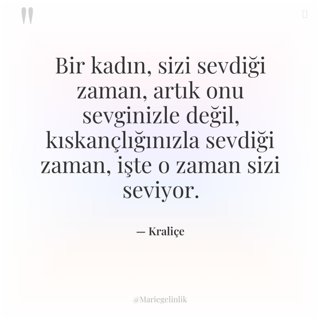 Bir kadın, sizi sevdiği zaman, artık onu sevginizle değil, kıskançlığınızla…