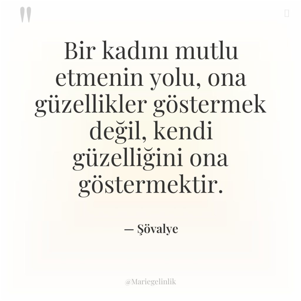 Bir kadını mutlu etmenin yolu, ona güzellikler göstermek değil, kendi…