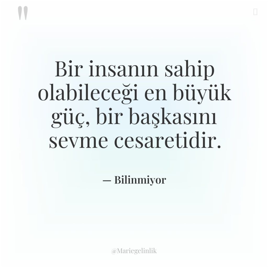 Bir insanın sahip olabileceği en büyük güç, bir başkasını sevme…