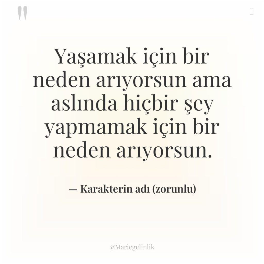 Yaşamak için bir neden arıyorsun ama aslında hiçbir şey yapmamak…