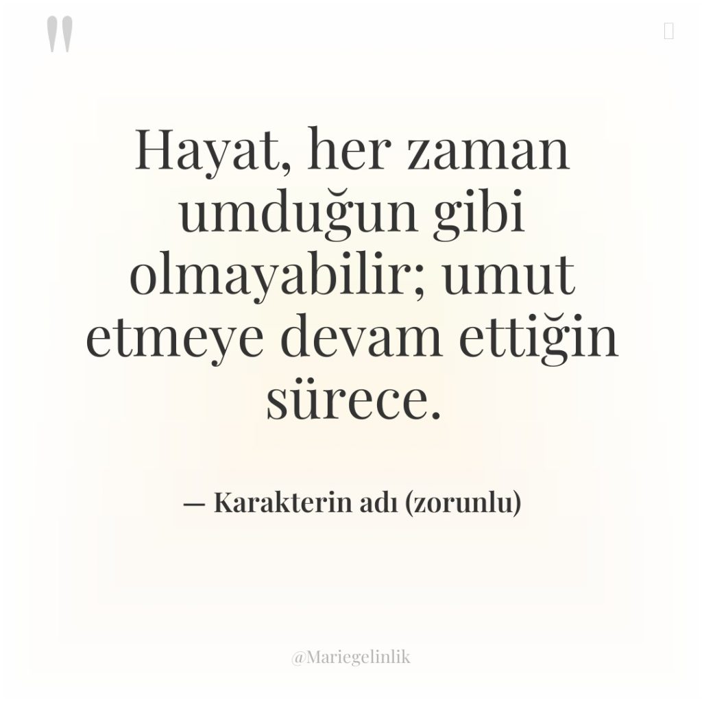 Hayat, her zaman umduğun gibi olmayabilir; umut etmeye devam ettiğin…