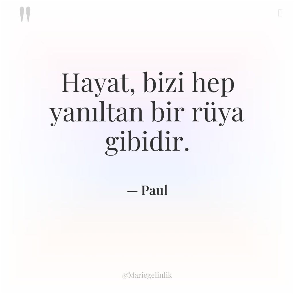 Hayat, bizi hep yanıltan bir rüya gibidir.