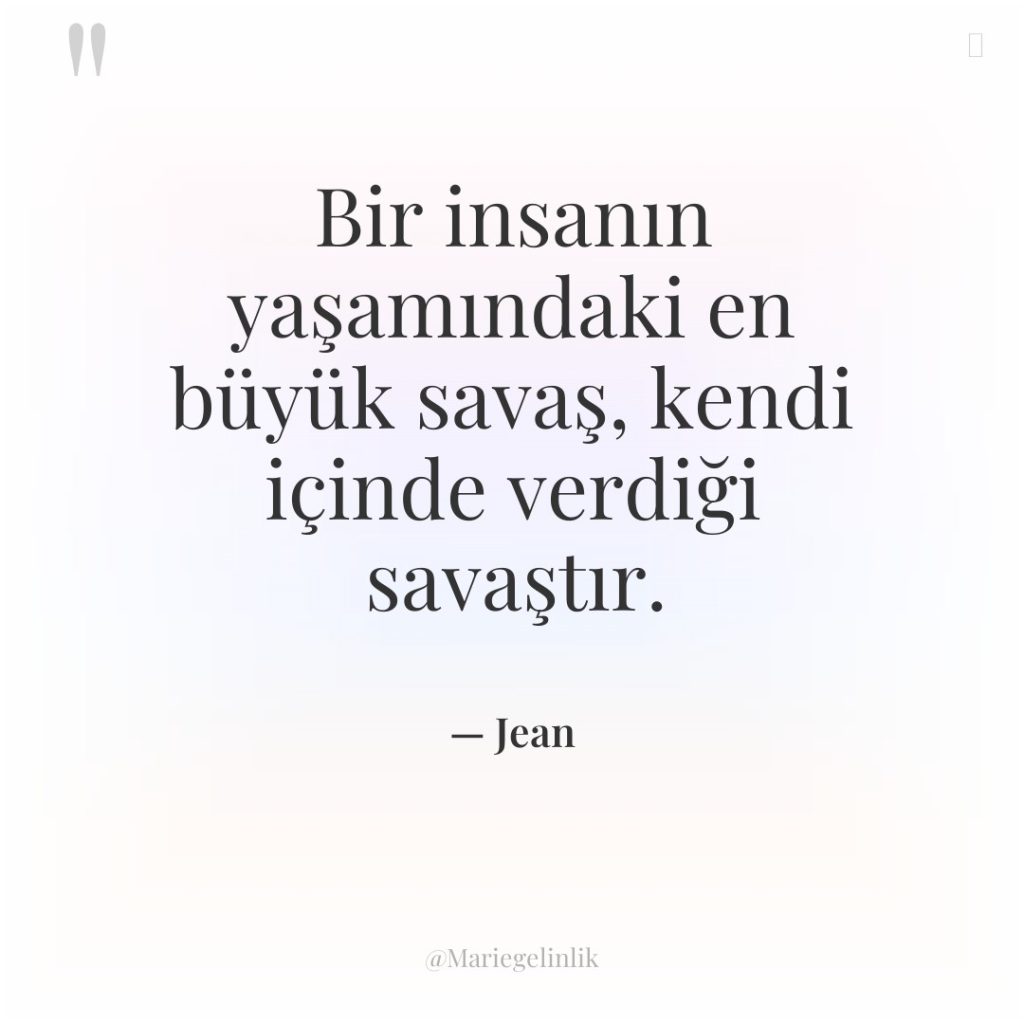 Bir insanın yaşamındaki en büyük savaş, kendi içinde verdiği savaştır.