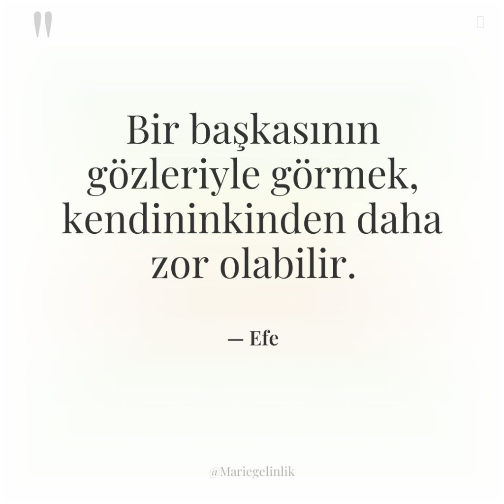 Bir başkasının gözleriyle görmek, kendininkinden daha zor olabilir.