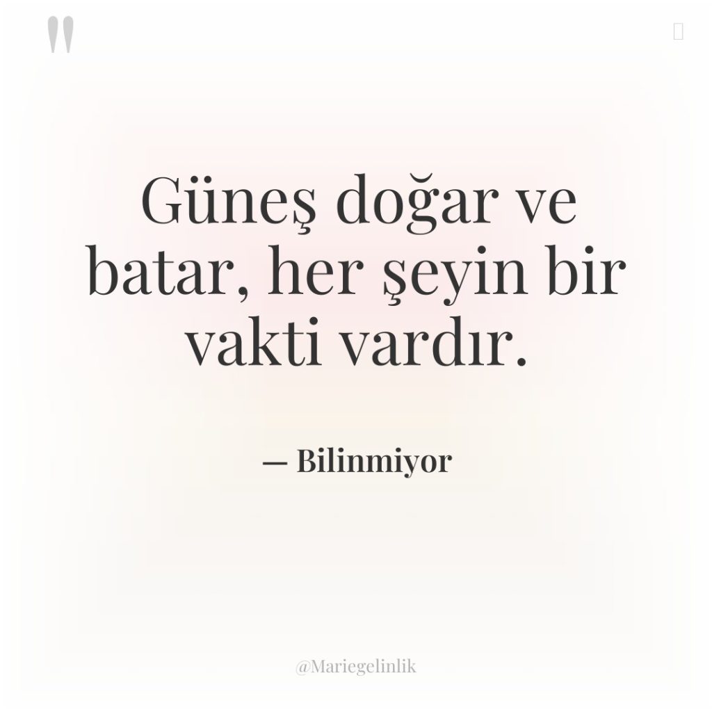 Güneş doğar ve batar, her şeyin bir vakti vardır.