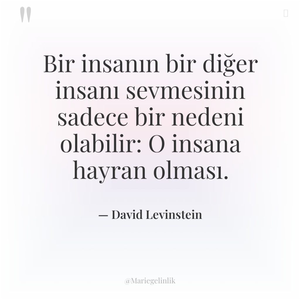 Bir insanın bir diğer insanı sevmesinin sadece bir nedeni olabilir:…