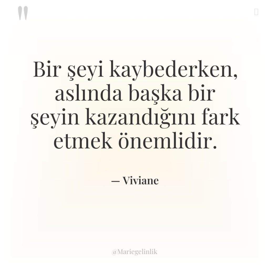 Bir şeyi kaybederken, aslında başka bir şeyin kazandığını fark etmek…