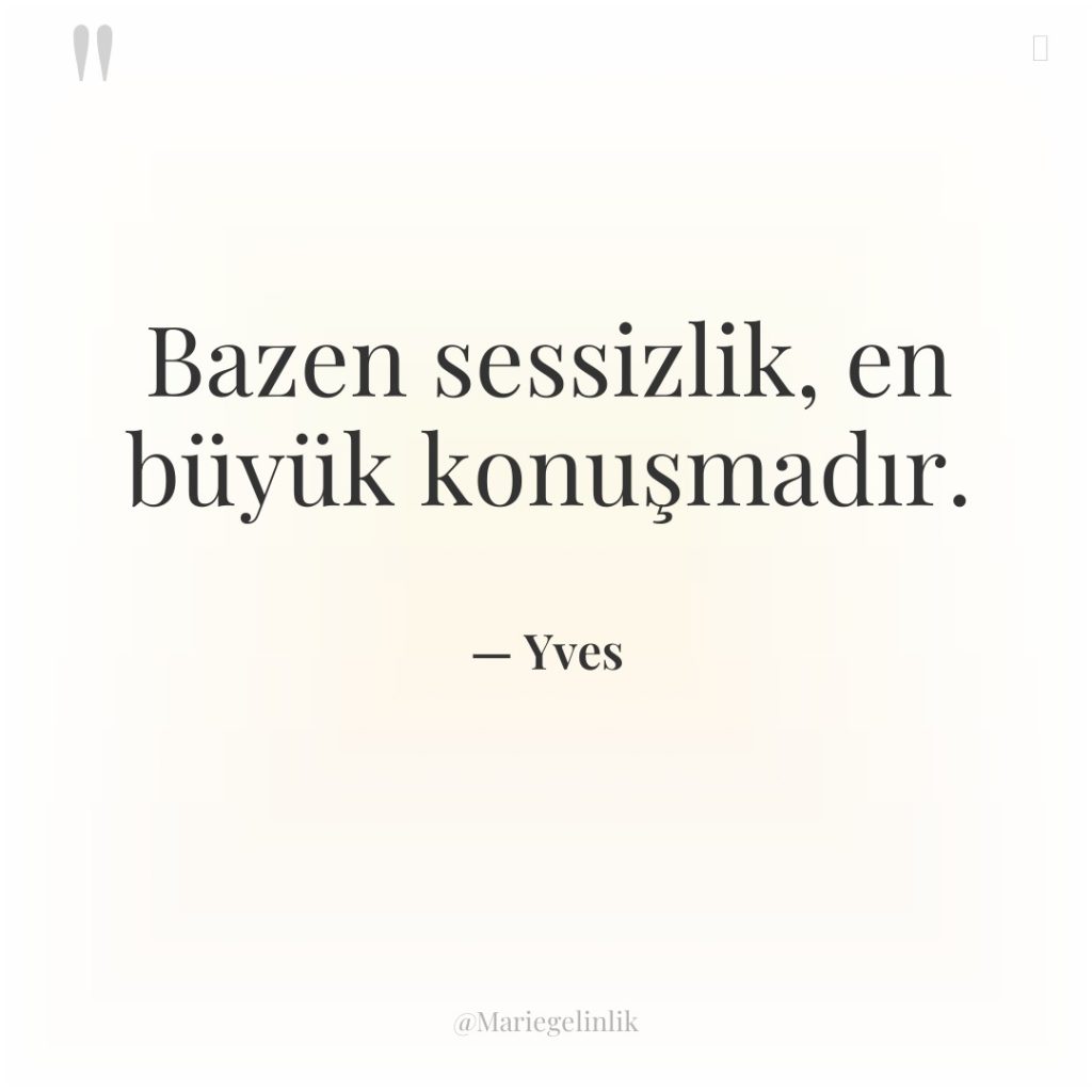 Bazen sessizlik, en büyük konuşmadır.