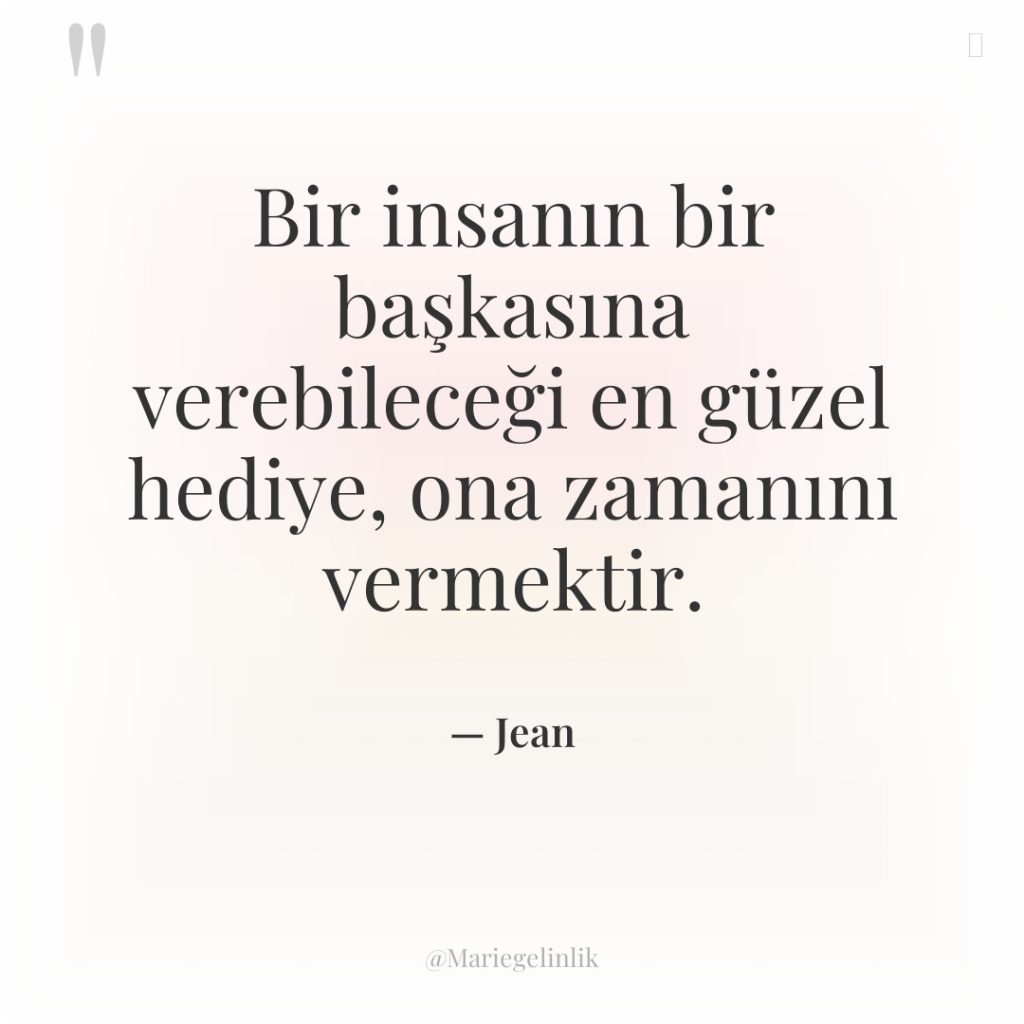 Bir insanın bir başkasına verebileceği en güzel hediye, ona zamanını…