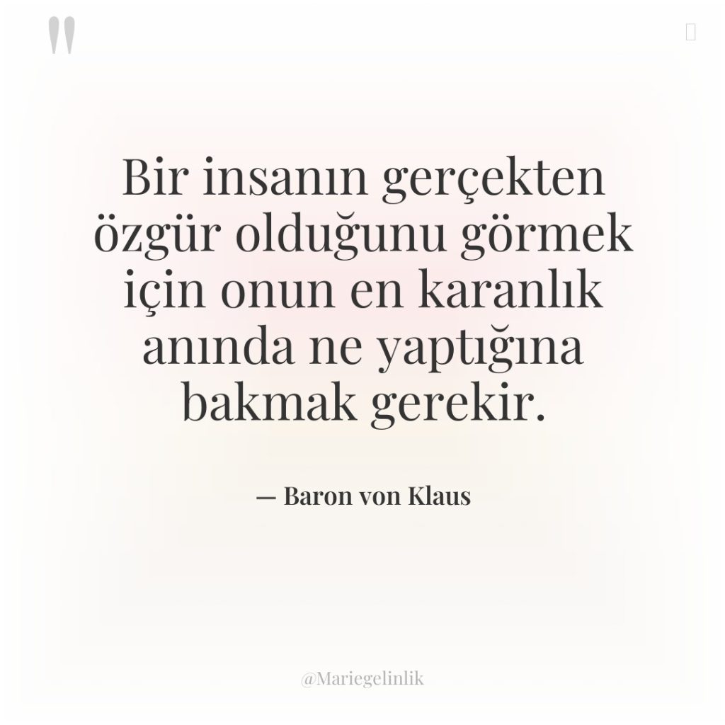 Bir insanın gerçekten özgür olduğunu görmek için onun en karanlık…