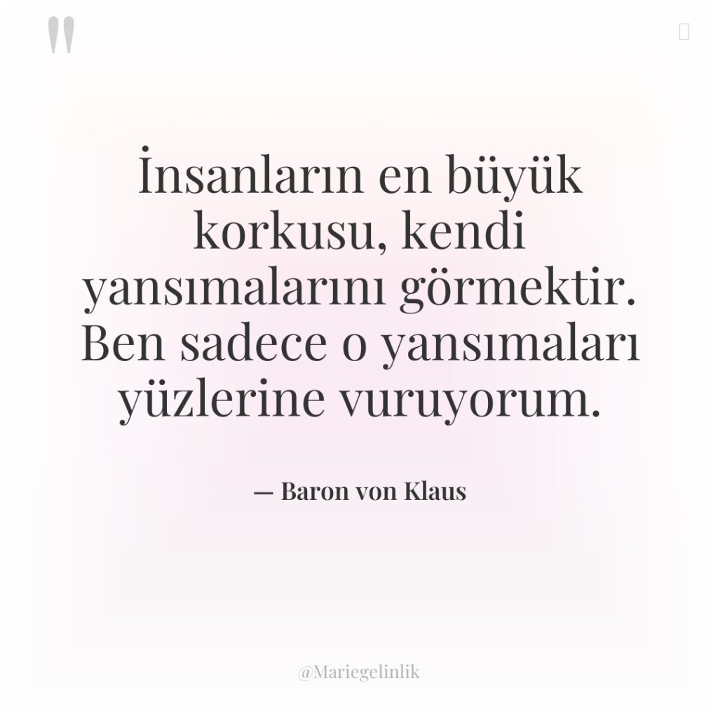 İnsanların en büyük korkusu, kendi yansımalarını görmektir. Ben sadece o…