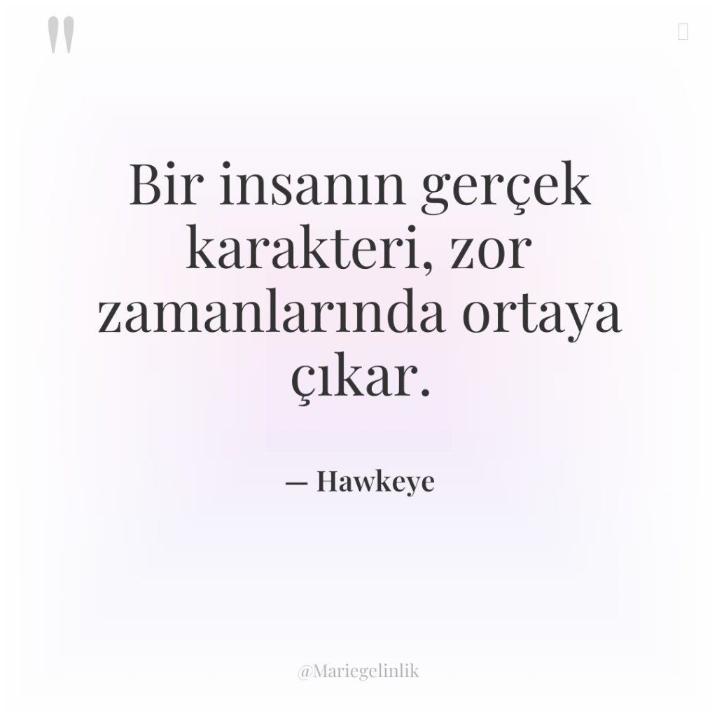 Bir insanın gerçek karakteri, zor zamanlarında ortaya çıkar.