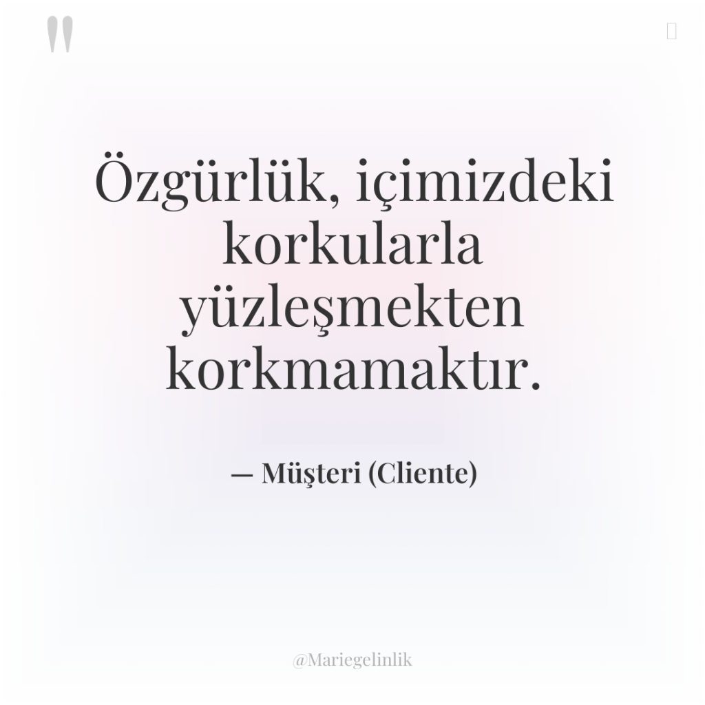 Özgürlük, içimizdeki korkularla yüzleşmekten korkmamaktır.