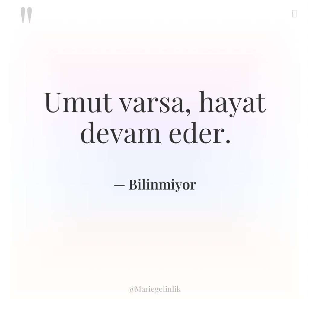Umut varsa, hayat devam eder.